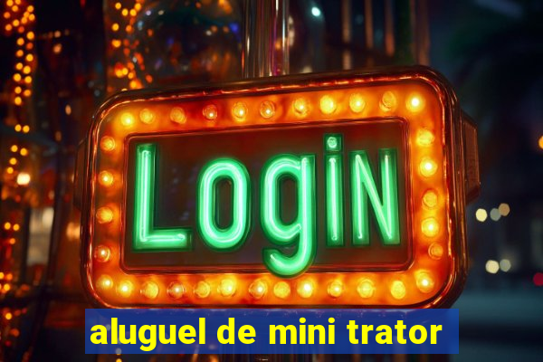 aluguel de mini trator